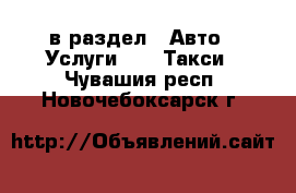  в раздел : Авто » Услуги »  » Такси . Чувашия респ.,Новочебоксарск г.